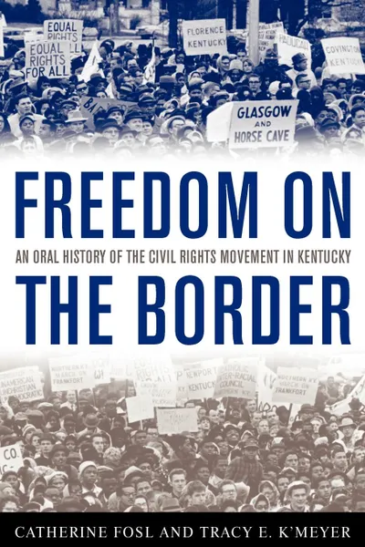 Обложка книги Freedom on the Border. An Oral History of the Civil Rights Movement in Kentucky, Catherine Fosl, Tracy E. K'Meyer