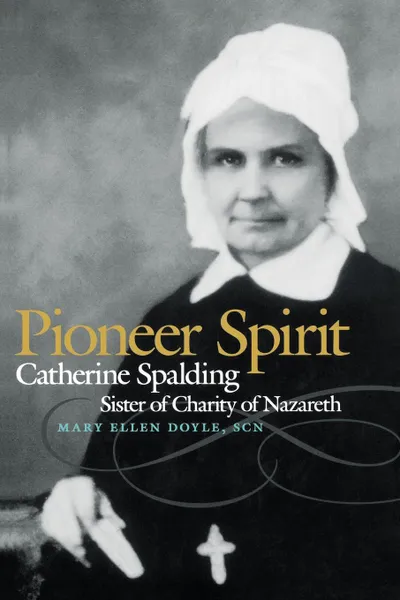 Обложка книги Pioneer Spirit. Catherine Spalding, Sister of Charity of Nazareth, Mary Ellen Doyle, Scn Mary Ellen Doyle