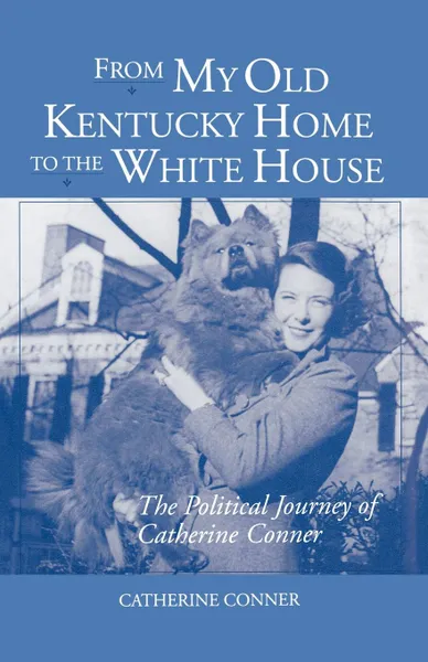 Обложка книги From My Old Kentucky Home to the White House. The Political Journey of Catherine Conner, Catherine Conner