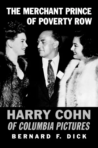 Обложка книги The Merchant Prince of Poverty Row. Harry Cohn of Columbia Pictures, Bernard F. Dick