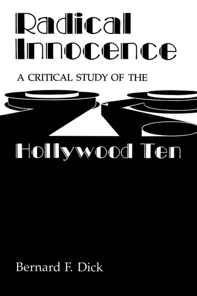 Обложка книги Radical Innocence. A Critical Study of the Hollywood Ten, Bernard F. Dick