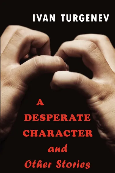 Обложка книги A Desperate Character and Other Stories, Ivan Sergeevich Turgenev