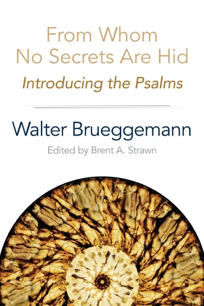 Обложка книги From Whom No Secrets Are Hid. Introducing the Psalms, Walter Brueggemann