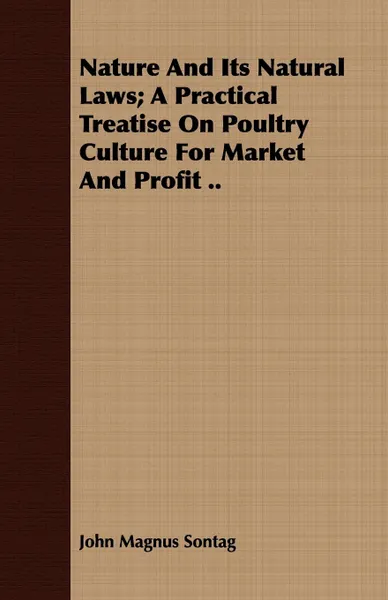 Обложка книги Nature and Its Natural Laws; A Practical Treatise on Poultry Culture for Market and Profit .., John Magnus Sontag