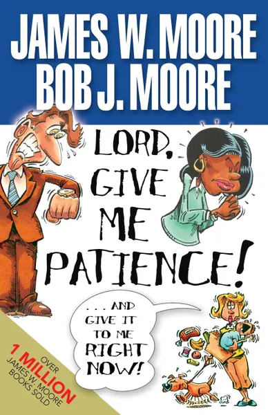 Обложка книги Lord, Give Me Patience, and Give It to Me Right Now!, Bob J. Moore, James W. Moore