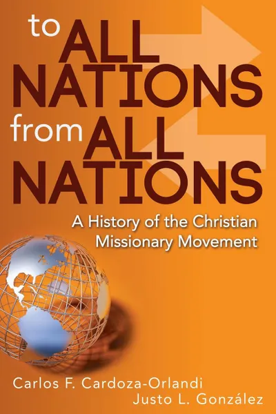 Обложка книги To All Nations from All Nations. A History of the Christian Missionary Movement, Carlos F. Cardoza-Orlandi, Justo L. Gonzalez