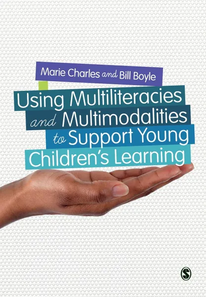 Обложка книги Using Multiliteracies and Multimodalities to Support Young Children's Learning, Marie Charles, Bill Boyle