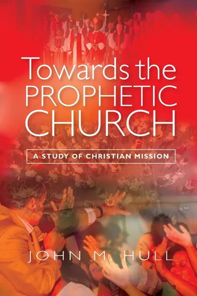 Обложка книги Towards the Prophetic Church. A Study of the Christian Mission, John M. Hull