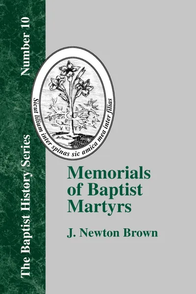 Обложка книги Memorials of Baptist Martyrs. With a Preliminary Historical Essay, J. Newton Brown