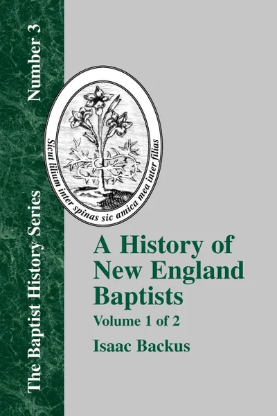 Обложка книги History of New England With Particular Reference to the Denomination of Christians Called Baptists - Vol. 1, Isaac Backus, David Weston