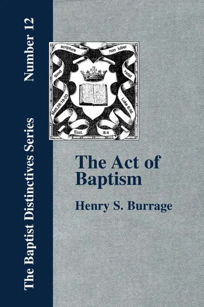 Обложка книги The Act of Baptism in the History of the Christian Church, Henry S. Burrage