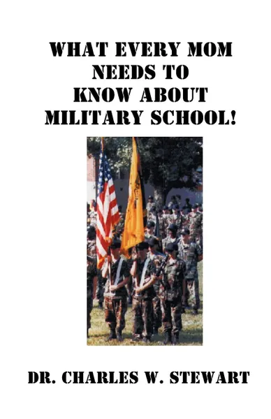 Обложка книги What Every Mom Needs to Know about Military School!, Charles W. Stewart