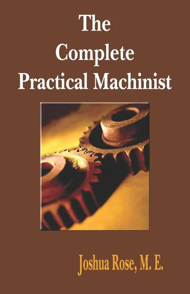 Обложка книги The Complete Practical Machinist 1901 - 19th Edition, Joshua Rose