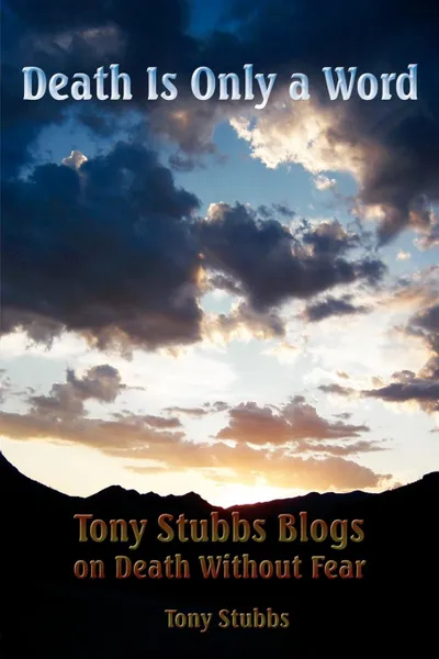 Обложка книги Death Is Only a Word. Tony Stubbs Blogs on Death Without Fear, Tony Stubbs