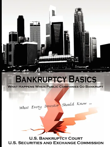 Обложка книги Bankruptcy Basics. What Happens When Public Companies Go Bankrupt - What Every Investor Should Know..., U.S. Bankruptcy Court, U.S. Securities and Exchange Commission