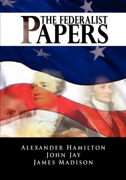 Обложка книги The Federalist Papers, Alexander Hamilton, James Madison, John Jay