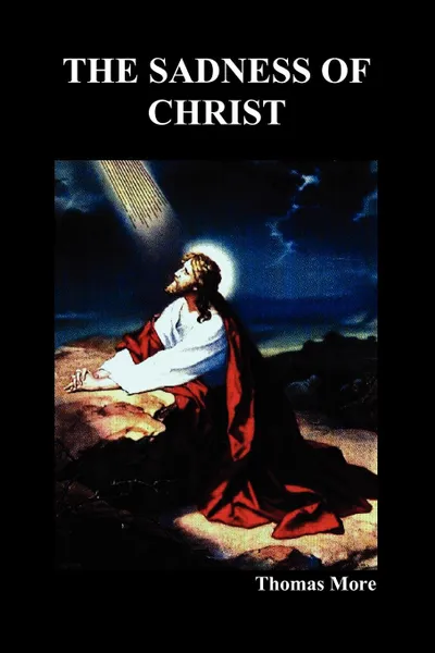 Обложка книги The Sadness of Christ, Thomas More