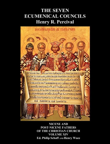 Обложка книги The Seven Ecumenical Councils Of The Undivided Church. Their Canons And Dogmatic Decrees  Together With The Canons Of All The Local synods Which Have Received Ecumenical Acceptance. Edited With Notes Gathered From The Writings Of The Greatest Scho..., Henry R Percival, Henry Wace