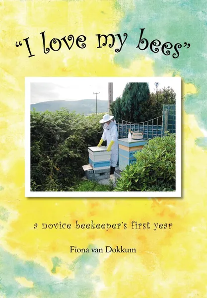 Обложка книги I Love My Bees, Fiona Van Dokkum