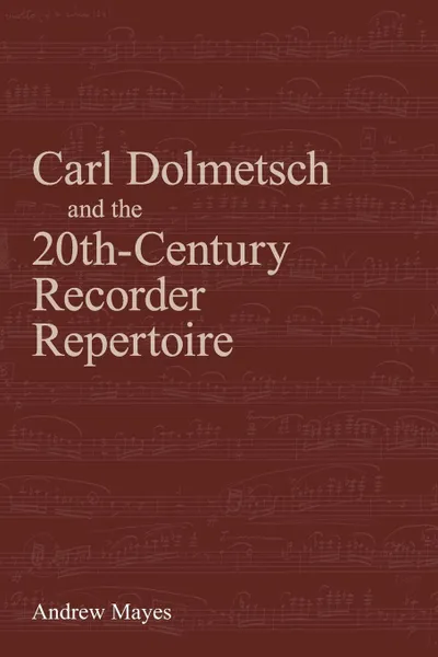 Обложка книги Carl Dolmetsch and the 20th-Century Recorder Repertoire, Andrew Mayes