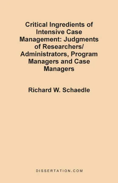 Обложка книги Critical Ingredients of Intensive Case Management. Judgments of Researchers/Administrators, Program Managers and Case Managers, Richard W. Schaedle