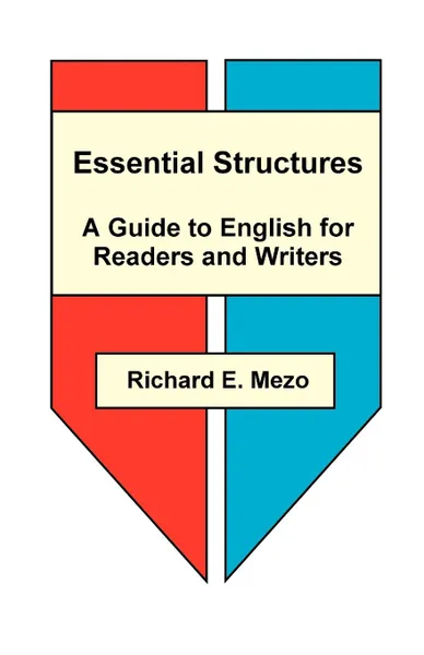 Обложка книги Essential Structures. A Guide to English for Readers and Writers, Richard E. Mezo