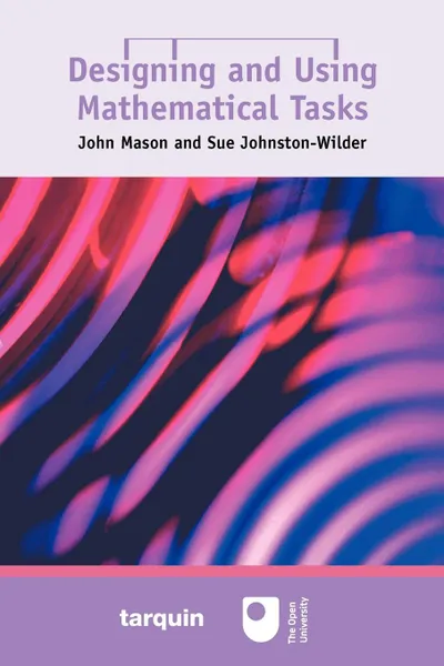 Обложка книги Designing and Using Mathematical Tasks, John Mason, Sue Johnston-Wilder