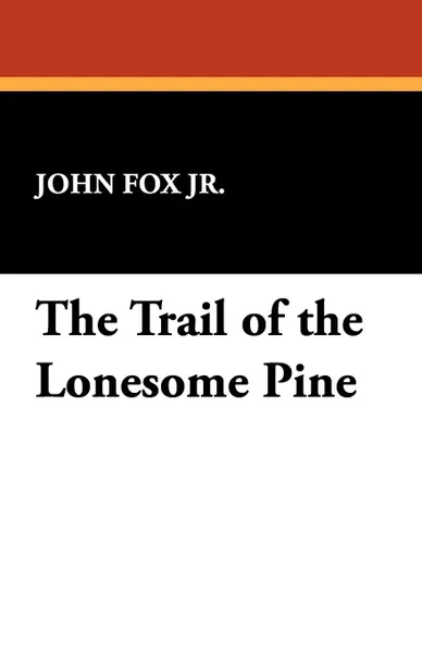 Обложка книги The Trail of the Lonesome Pine, John Fox Jr.