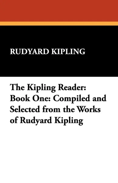 Обложка книги The Kipling Reader. Book One: Compiled and Selected from the Works of Rudyard Kipling, Rudyard Kipling