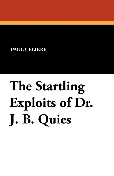 Обложка книги The Startling Exploits of Dr. J. B. Quies, Paul Celiere, Cashel Hoey, John Lillie