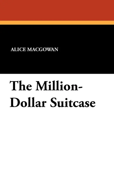 Обложка книги The Million-Dollar Suitcase, Alice Macgowan, Perry Newberry