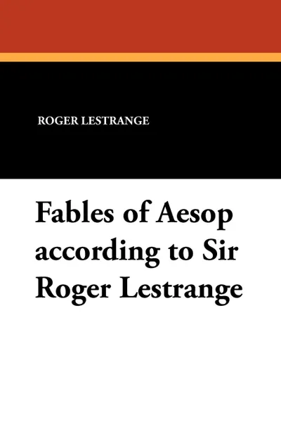 Обложка книги Fables of Aesop According to Sir Roger Lestrange, Roger Lestrange