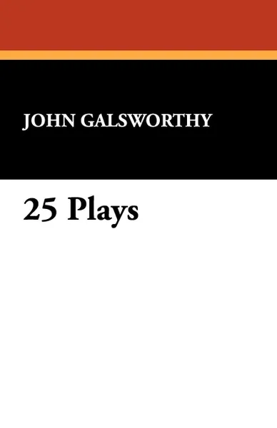Обложка книги 25 Plays, John Sir Galsworthy