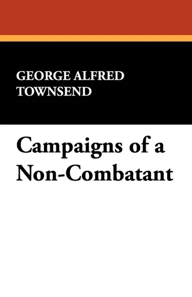 Обложка книги Campaigns of a Non-Combatant, George Alfred Townsend