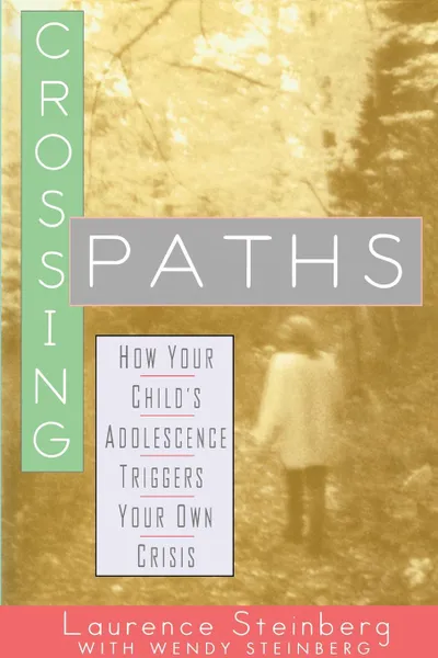 Обложка книги Crossing Paths. How Your Child's Adolescence Triggers Your Own Crisis, Laurence D. Steinberg