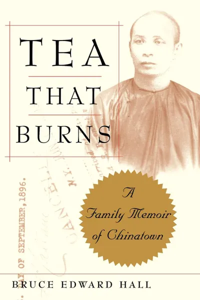 Обложка книги Tea That Burns. A Family Memoir of Chinatown, Bruce Edward Hall