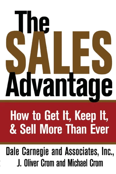 Обложка книги Sales Advantage. How to Get It, Keep It, and Sell More Than Ever, Dale Carnegie, J. Oliver Crom, Michael A. Crom