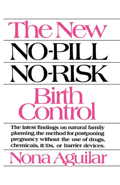 Обложка книги The New No-Pill No-Risk Birth Control, Nona Aguilar, Aguilar