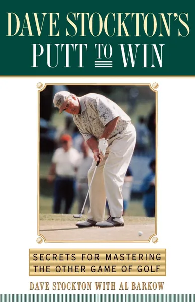 Обложка книги Dave Stockton's Putt to Win. Secrets for Mastering the Other Game of Golf, Dave Stockton
