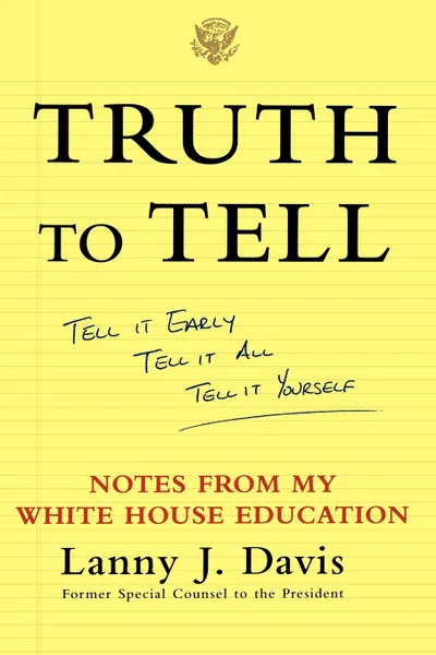 Обложка книги Truth to Tell. Tell It Early, Tell It All, Tell It Yourself: Notes from My White House Education, Lanny J. Davis