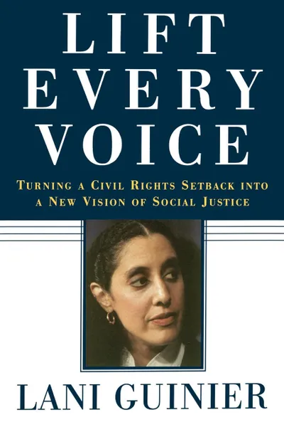 Обложка книги Lift Every Voice. Turning a Civil Rights Setback Into a New Vision of Social Justice, Lani Guinier