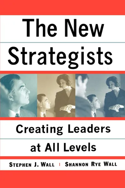 Обложка книги New Strategists. Creating Leaders at All Levels, Stephen J. Wall