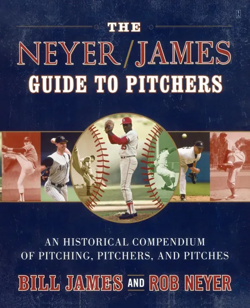 Обложка книги The Neyer/James Guide to Pitchers. An Historical Compendium of Pitching, Pitchers, and Pitches, Bill James, Rob Neyer