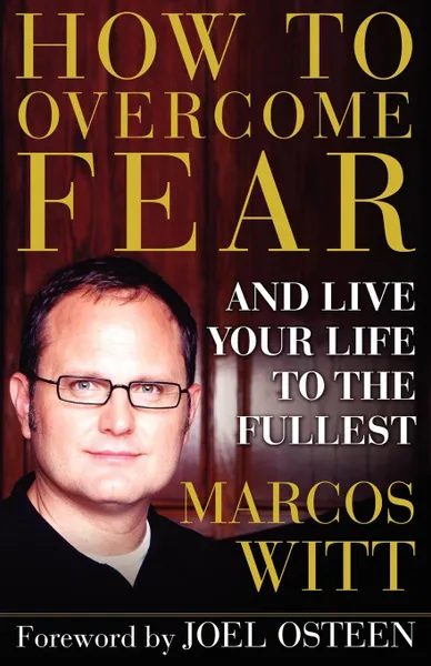 Обложка книги How to Overcome Fear. And Live Your Life to the Fullest, Marcos Witt