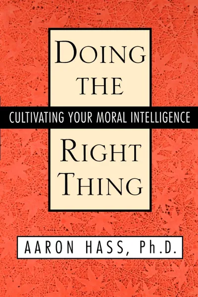 Обложка книги Doing the Right Thing. Cultivating Your Moral Intelligence, Aaron Hass