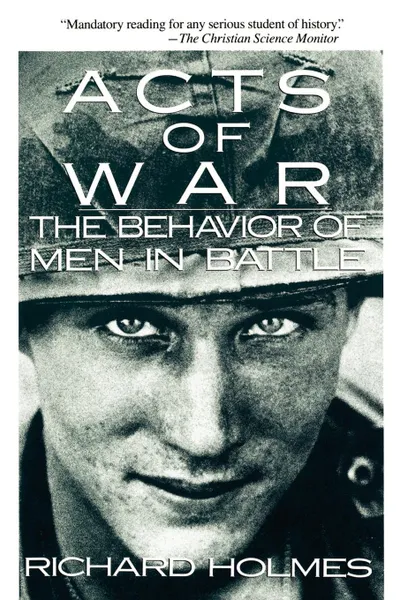 Обложка книги Acts of War. The Behavior of Men in Battle, Richard Holmes