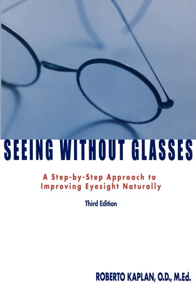 Обложка книги Seeing Without Glasses. A Step-By-Step Approach to Improving Eyesight Naturally, Roberto Kaplan