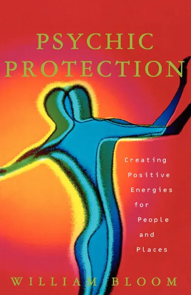 Обложка книги Psychic Protection. Creating Positive Energies for People and Places, William Bloom