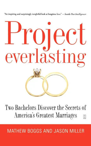 Обложка книги Project Everlasting. Two Bachelors Discover the Secrets of America's Greatest Marriages, Mathew Boggs, Jason Miller