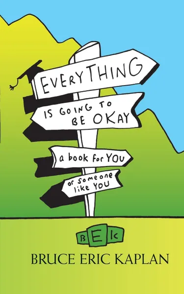 Обложка книги Everything Is Going to Be Okay. A Book for You or Someone Like You, Bruce Eric Kaplan